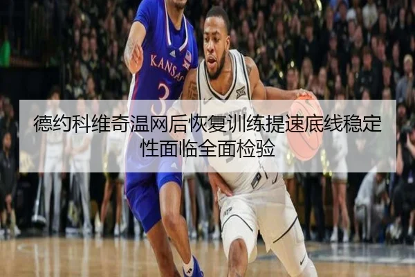 德约科维奇温网后恢复训练提速底线稳定性面临全面检验